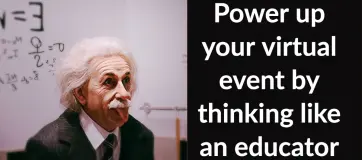 Power Up your Virtual Event by Thinking like an Educator